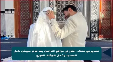 تصوير غير معتاد.. فتور في مواقع التواصل بعد فوتو سيشن داخل المسجد وتدخل الأوقاف الفوري